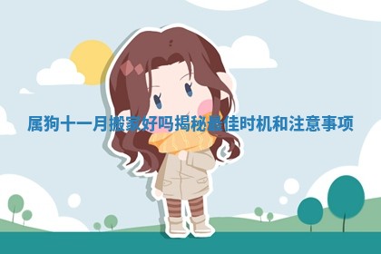属狗十一月搬家好吗 ⏫ 揭秘最佳时机和注意事 👛 项 属狗十一月搬家好吗 ⏫ 揭秘最佳时机和注意事 👛 项