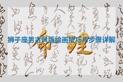 狮子 👤 座男古 🕌 风版绘画技巧与步骤详解
