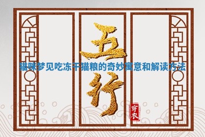 猫咪 📛 梦见吃冻干猫粮的奇妙寓意和解读方 🏒 法
