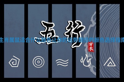 生肖属 🌼 鼠适合什么颜色 让你的运势翻倍的颜色选择 💻 指南