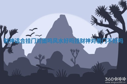财神适合挂门对面吗风水好吗 挂财神 🔌 对着门 🎖 不好吗