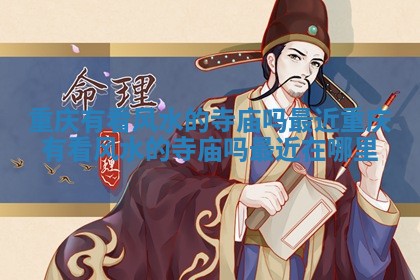 重庆有看风 🔂 水的寺庙吗最近 重庆 👦 有看风水的寺庙吗最近在哪里